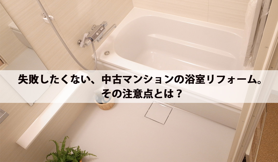 失敗したくない 中古マンションの浴室リフォーム その注意点とは 世田谷区でリフォームなら 桜新町のさくらリフォーム 株