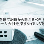 家を建てた時から考えるべき！？リフォーム会社を探すタイミングとは？