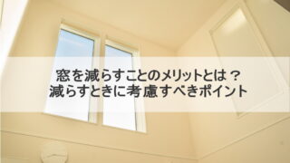 窓を減らすことのメリットとは？減らすときに考慮すべきポイント