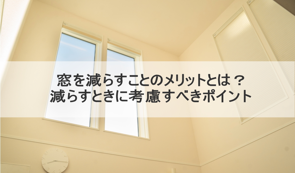 窓を減らすことのメリットとは？減らすときに考慮すべきポイント