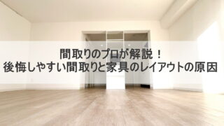 間取りのプロが解説！後悔しやすい間取りと家具のレイアウトの原因