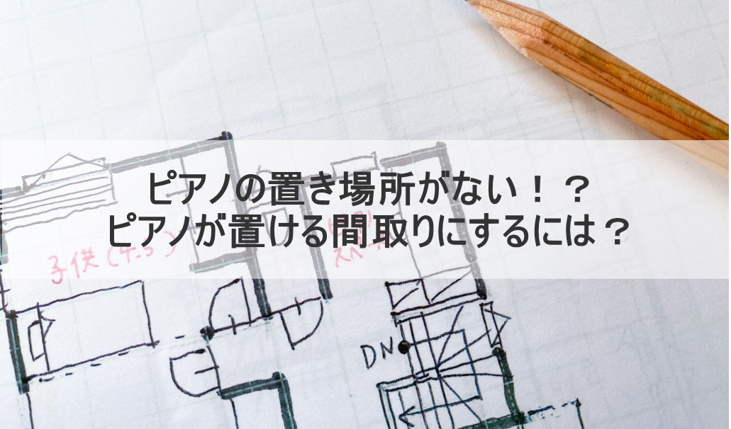 ピアノの置き場所がない!?ピアノが置ける間取りにするには?