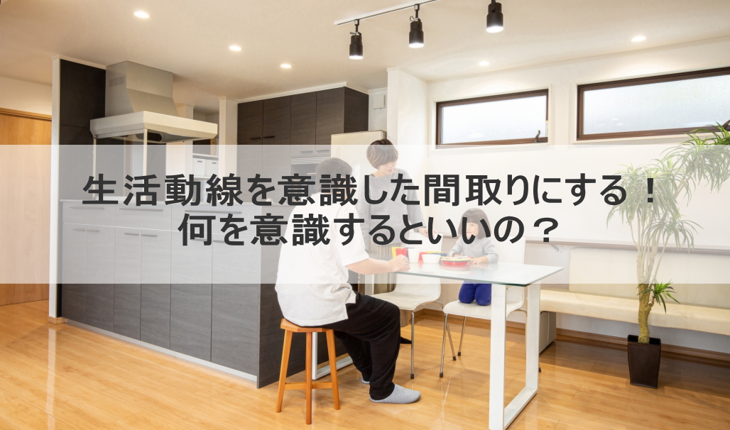 生活動線を意識した間取りにする！何を意識するといいの？