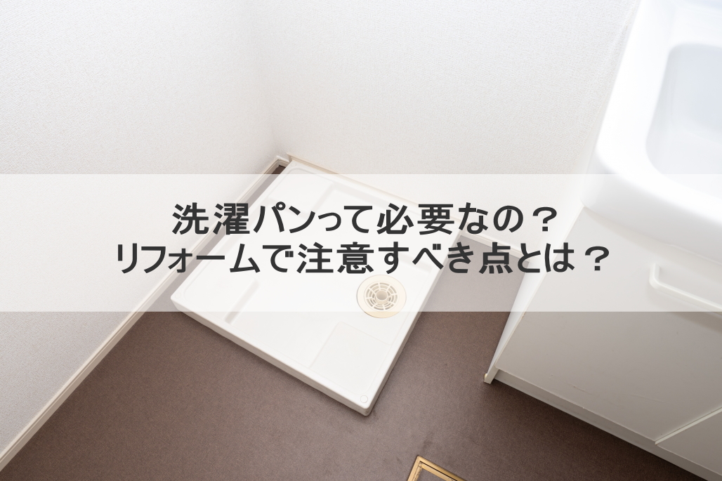 洗濯パンって必要なの？リフォームで注意すべき点とは？